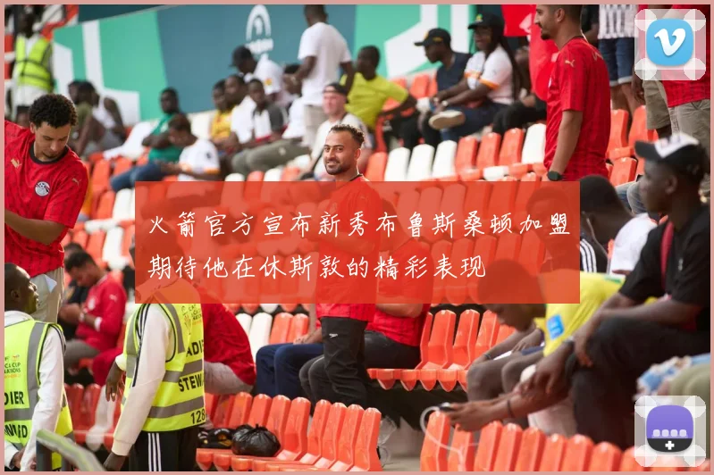 火箭官方宣布新秀布鲁斯桑顿加盟期待他在休斯敦的精彩表现